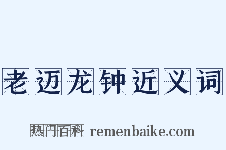 老迈龙钟近义词是什么意思的图片
